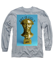 Rise Art Is Ugly - Long Sleeve T-Shirt