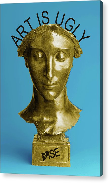 Rise Art Is Ugly - Acrylic Print